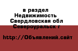  в раздел : Недвижимость . Свердловская обл.,Североуральск г.